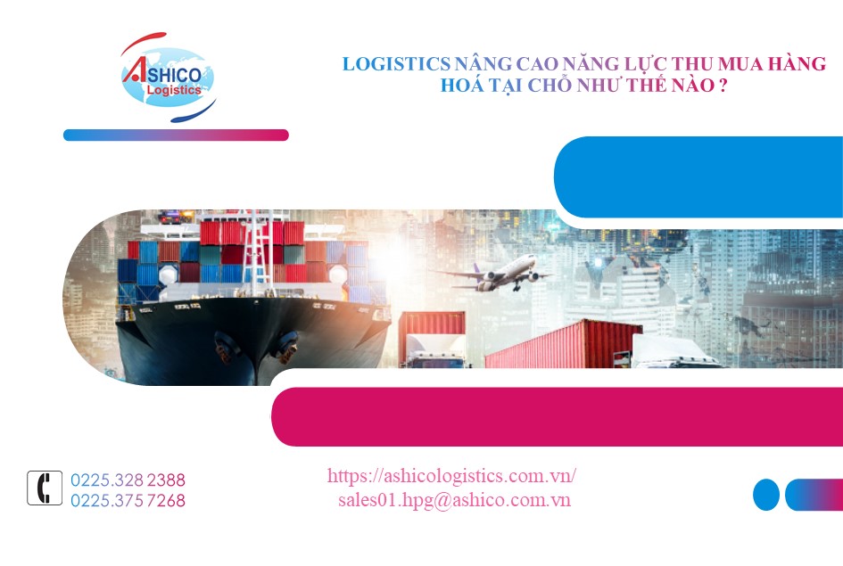 Logistics nâng cao năng lực thu mua hàng hóa tại chỗ như thế nào?